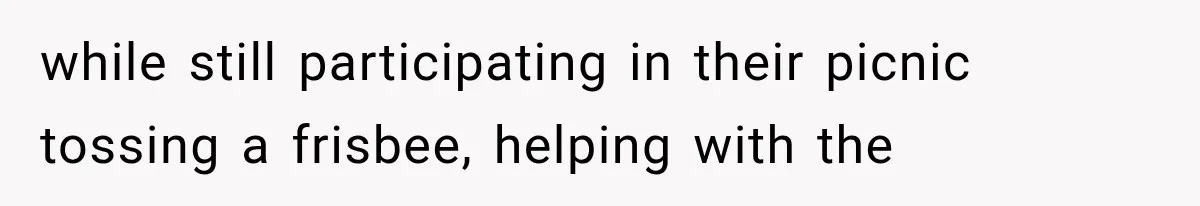 while still participating in their picnic tossing a frisbee, helping with the