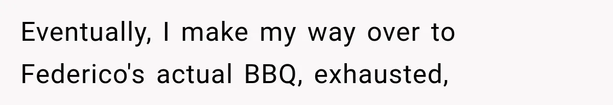 Eventually, I make my way over to Federico's actual BBQ, exhausted,
