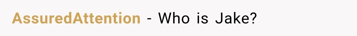 AssuredAttention − Who is Jake?