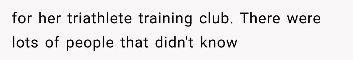 for her triathlete training club. There were lots of people that didn't know