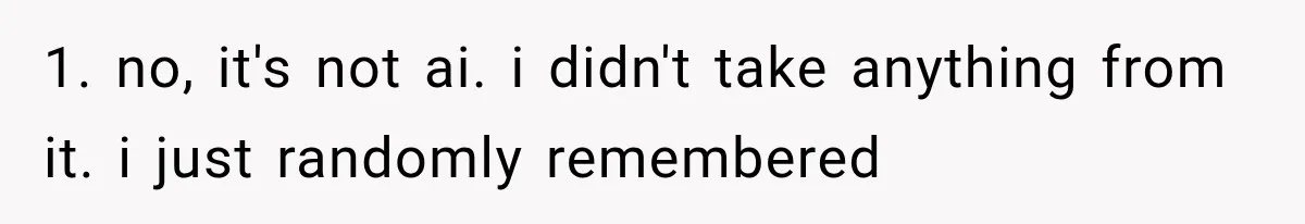 1. no, it's not ai. i didn't take anything from it. i just randomly remembered