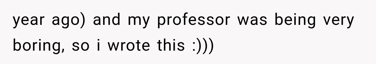 year ago) and my professor was being very boring, so i wrote this :)))