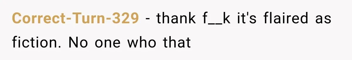 Correct-Turn-329 − thank f__k it's flaired as fiction. No one who that