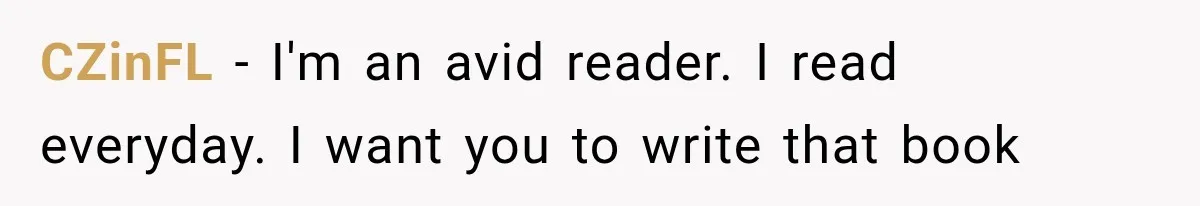 CZinFL − I'm an avid reader. I read everyday. I want you to write that book
