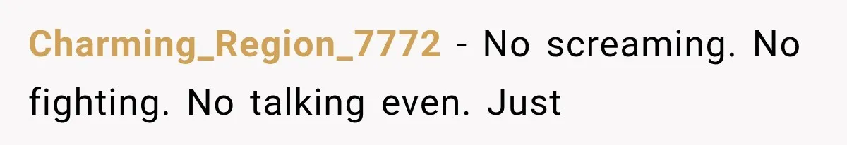 Charming_Region_7772 − No screaming. No fighting. No talking even. Just