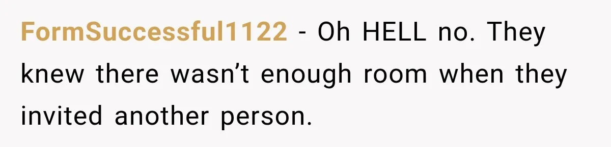 FormSuccessful1122 − Oh HELL no. They knew there wasn’t enough room when they invited another person.