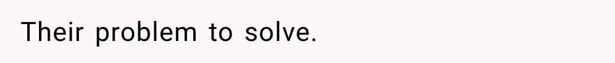 Their problem to solve.