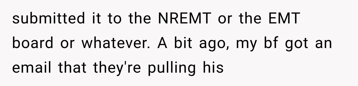 submitted it to the NREMT or the EMT board or whatever. A bit ago, my bf got an email that they're pulling his