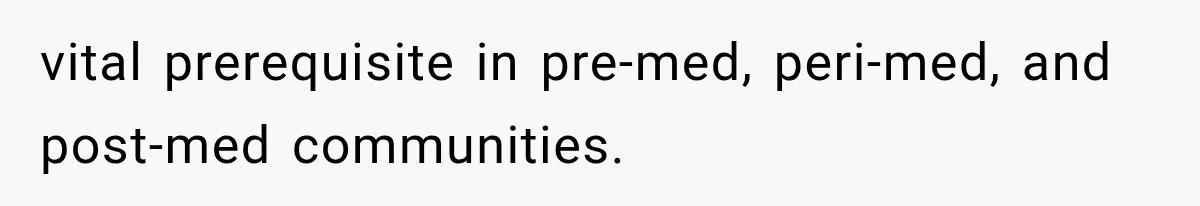 vital prerequisite in pre-med, peri-med, and post-med communities.