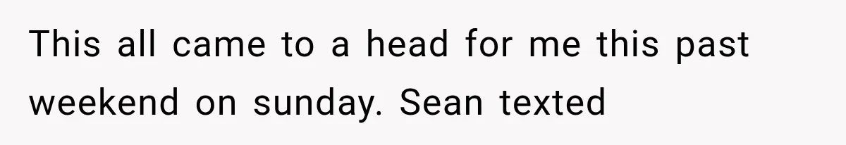 This all came to a head for me this past weekend on sunday. Sean texted