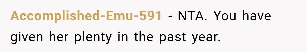 Accomplished-Emu-591 − NTA. You have given her plenty in the past year.