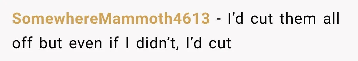 SomewhereMammoth4613 − I’d cut them all off but even if I didn’t, I’d cut