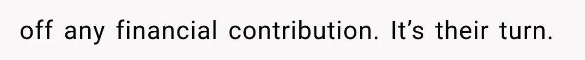 off any financial contribution. It’s their turn.