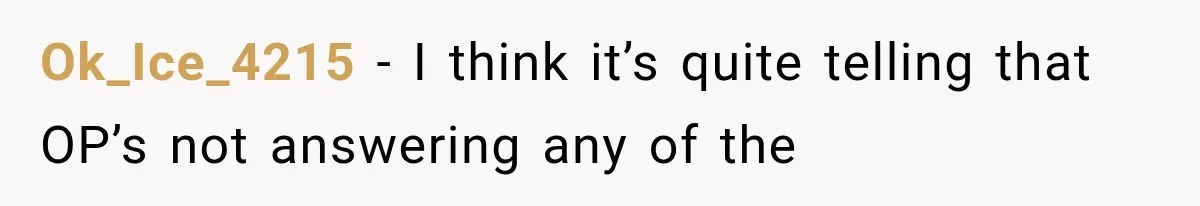 Ok_Ice_4215 − I think it’s quite telling that OP’s not answering any of the