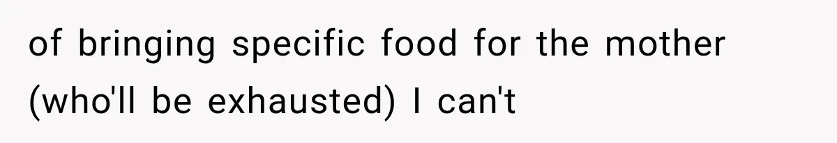 of bringing specific food for the mother (who'll be exhausted) I can't
