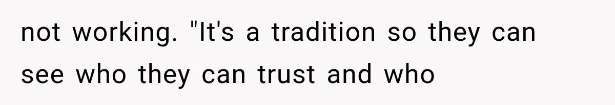 not working. "It's a tradition so they can see who they can trust and who