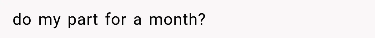 do my part for a month?