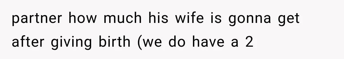 partner how much his wife is gonna get after giving birth (we do have a 2