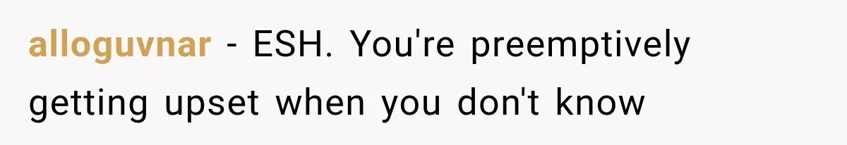 alloguvnar − ESH. You're preemptively getting upset when you don't know