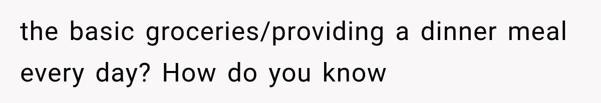 the basic groceries/providing a dinner meal every day? How do you know