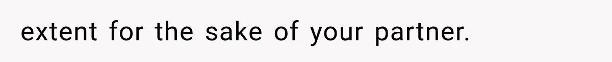 extent for the sake of your partner.