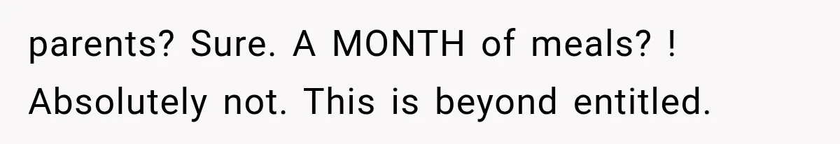parents? Sure. A MONTH of meals? ! Absolutely not. This is beyond entitled.