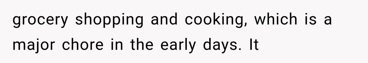 grocery shopping and cooking, which is a major chore in the early days. It