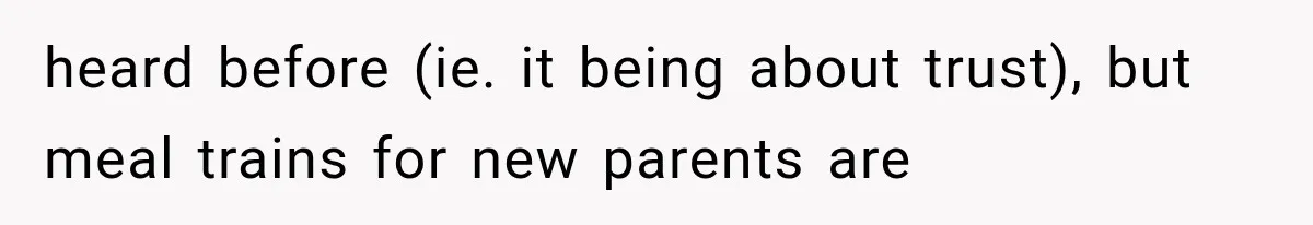 heard before (ie. it being about trust), but meal trains for new parents are
