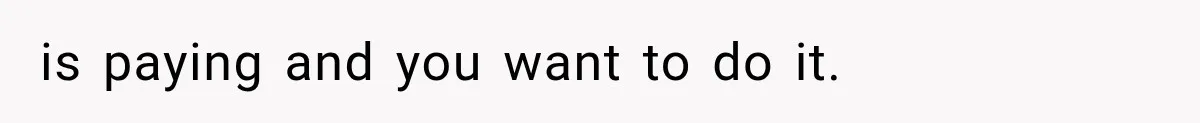 is paying and you want to do it.