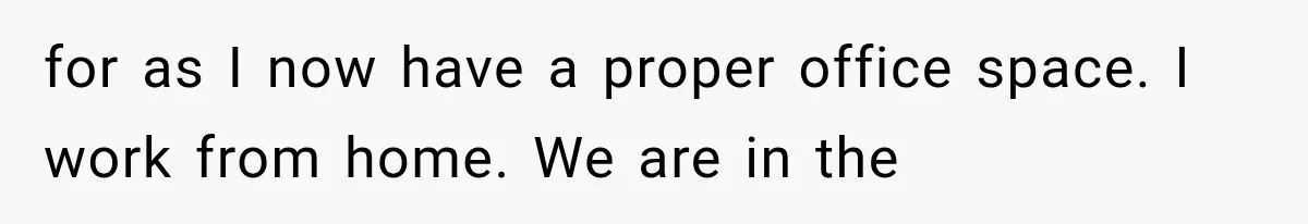 for as I now have a proper office space. I work from home. We are in the