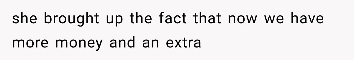 she brought up the fact that now we have more money and an extra