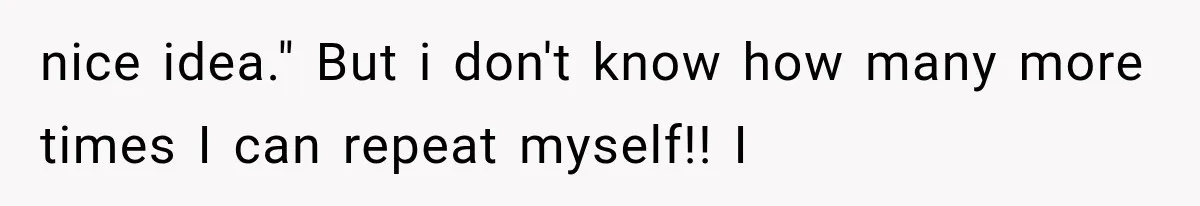 nice idea." But i don't know how many more times I can repeat myself!! I