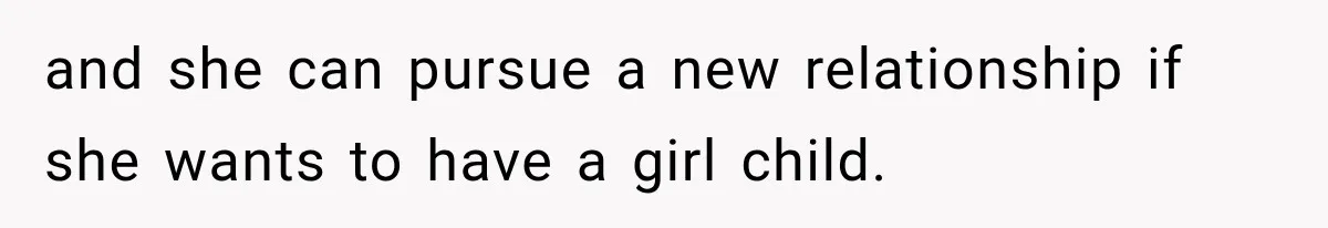 and she can pursue a new relationship if she wants to have a girl child.