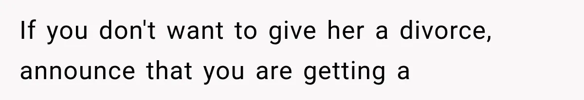If you don't want to give her a divorce, announce that you are getting a