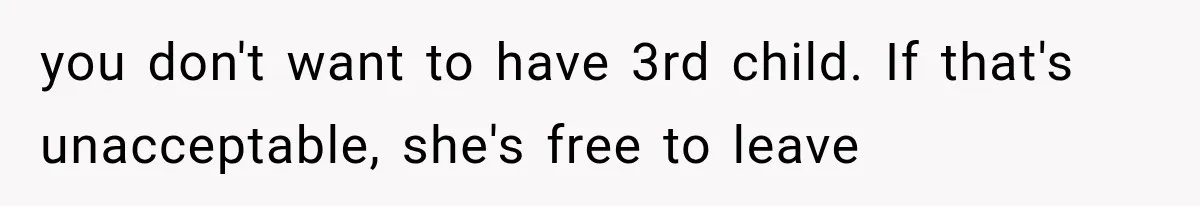you don't want to have 3rd child. If that's unacceptable, she's free to leave