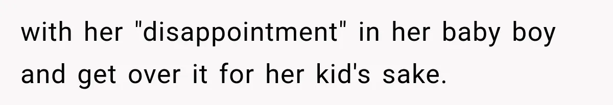 with her "disappointment" in her baby boy and get over it for her kid's sake.