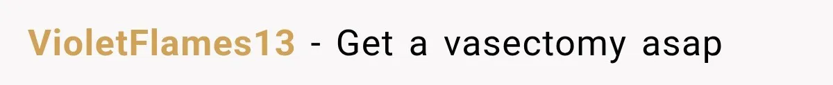VioletFlames13 − Get a vasectomy asap