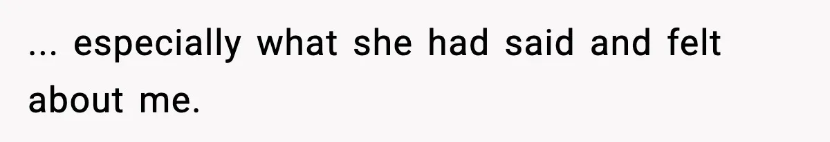 ... especially what she had said and felt about me.