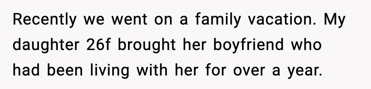 Recently we went on a family vacation. My daughter 26f brought her boyfriend who had been living with her for over a year.