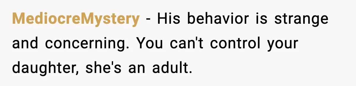 MediocreMystery − His behavior is strange and concerning. You can't control your daughter, she's an adult.