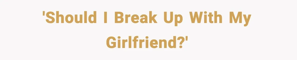 'Should I break up with my girlfriend?'