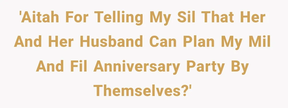 'AITAH For telling my SIL that her and her husband can plan my MIL and FIL anniversary party by themselves?'