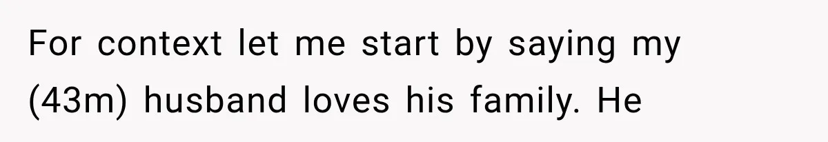For context let me start by saying my (43m) husband loves his family. He