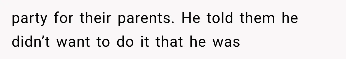 party for their parents. He told them he didn’t want to do it that he was