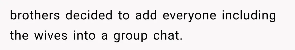 brothers decided to add everyone including the wives into a group chat.
