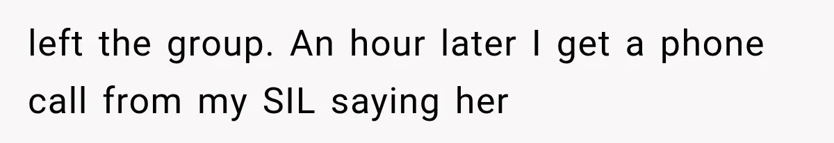 left the group. An hour later I get a phone call from my SIL saying her