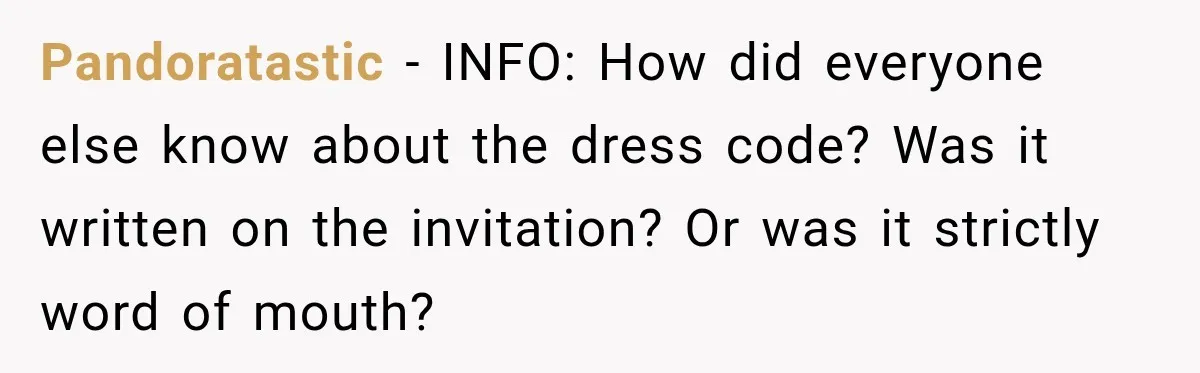 Pandoratastic − INFO: How did everyone else know about the dress code? Was it written on the invitation? Or was it strictly word of mouth?