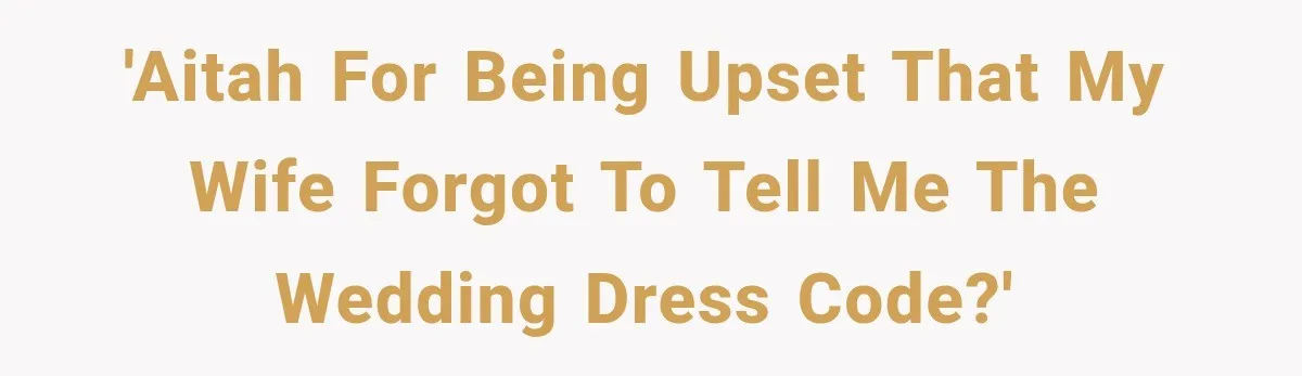 'AITAH for being upset that my wife forgot to tell me the wedding dress code?'