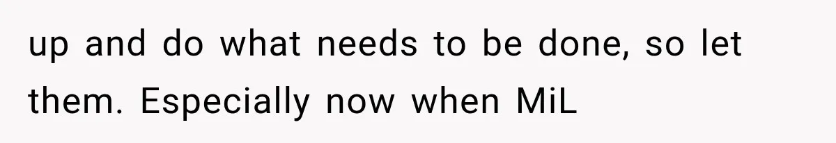 up and do what needs to be done, so let them. Especially now when MiL