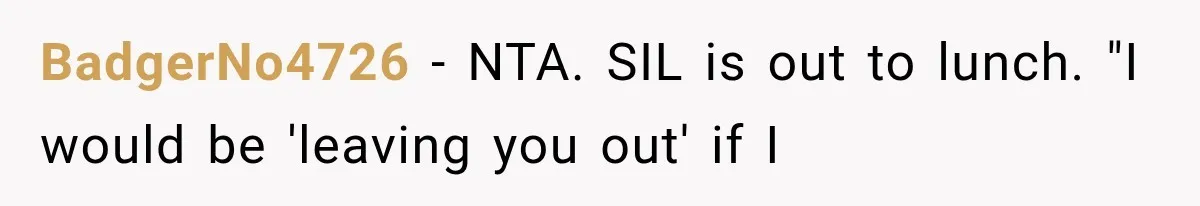 BadgerNo4726 − NTA. SIL is out to lunch. "I would be 'leaving you out' if I